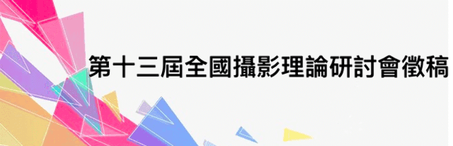 第十三屆全國攝影理論研討會徵稿比賽