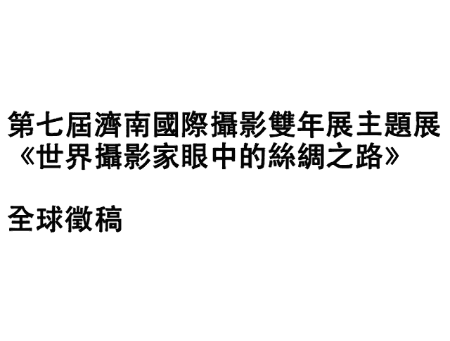 第七屆濟南國際攝影雙年展主題展：《世界攝影家眼中的絲綢之路》全球徵稿比賽